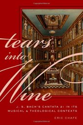 book Tears into Wine: J. S. Bach's Cantata 21 in its Musical and Theological Contexts