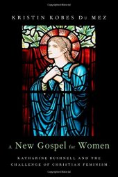 book A New Gospel for Women: Katharine Bushnell and the Challenge of Christian Feminism