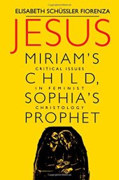 book Jesus: Miriam's Child, Sophia's Prophet: Critical Issues in Feminist Christology