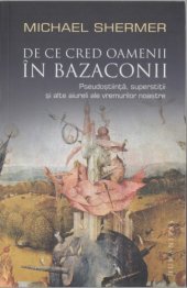 book De ce cred oamenii in bazaconii: pseudoștiință, superstiții și alte aiureli ale vremurilor noastre