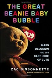 book The Great Beanie Baby Bubble: Mass Delusion and the Dark Side of Cute