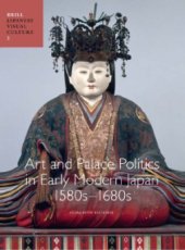 book Art and Palace Politics in Early Modern Japan, 1580s–1680s