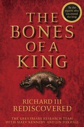 book The Bones of a King: Richard III Rediscovered