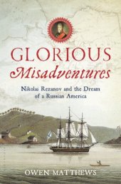 book Glorious Misadventures: Nikolai Rezanov and the Dream of a Russian America