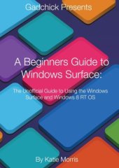 book A Beginners Guide to Windows Surface  The Unofficial Guide to Using the Windows Surface and Windows 8 RT OS