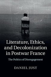 book Literature, Ethics, and Decolonization in Postwar France: The Politics of Disengagement