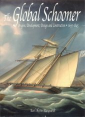 book The Global Schooner  Origins, Development, Design and Construction 1695-1845