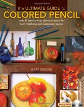 book The Ultimate Guide to Colored Pencil: Over 35 step-by-step demonstrations for both traditional and watercolor pencils