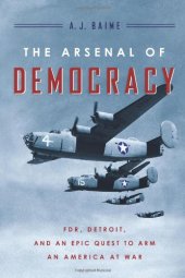 book The Arsenal of Democracy: FDR, Detroit, and an Epic Quest to Arm an America at War