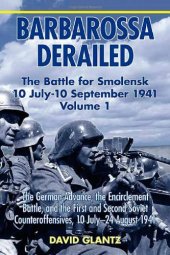book Barbarossa Derailed: The Battle For Smolensk 10 July-10 September 1941 (The German Advance, The Encirclement Battle, And The First And Second Soviet Counteroffensives, 10 July-24 August 1941)