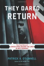 book They Dared Return: The True Story of Jewish Spies behind the Lines in Nazi Germany