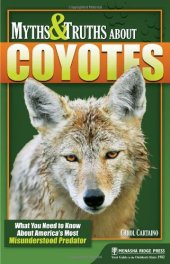 book Myths and Truths About Coyotes: What You Need to Know About America's Most Misunderstood Predator