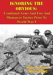 book Ignoring the Obvious: Combined Arms and Fire and Maneuver Tactics Prior to World War I