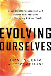 book Evolving Ourselves: How Unnatural Selection and Nonrandom Mutation are Changing Life on Earth