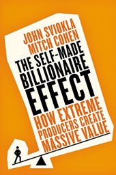 book The Self-made Billionaire Effect: How Extreme Producers Create Massive Value