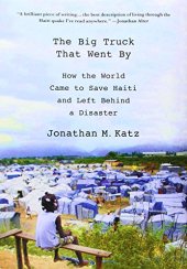 book The Big Truck That Went By: How the World Came to Save Haiti and Left Behind a Disaster