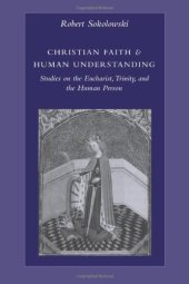 book Christian Faith and Human Understanding: Studies on the Eucharist, Trinity, and the Human Person