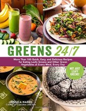 book Greens 24/7: More Than 100 Quick, Easy, and Delicious Recipes for Eating Leafy Greens and Other Green Vegetables at Every Meal, Every Day