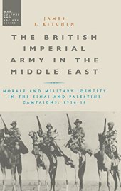 book The British Imperial Army in the Middle East: Morale and Military Identity in the Sinai and Palestine Campaigns, 1916-18