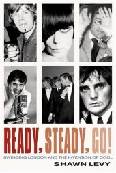 book Ready, Steady, Go!: Swinging London and the Invention of Cool