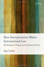 book How Interpretation Makes International Law: On Semantic Change and Normative Twists