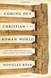 book Coming Out Christian in the Roman World: How the Followers of Jesus Made a Place in Caesar's Empire