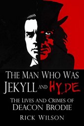 book The Man Who Was Jekyll and Hyde: The Lives and Crimes of Deacon Brodie