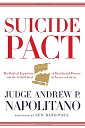 book Suicide Pact: The Radical Expansion of Presidential Powers and the Lethal Threat to American Liberty