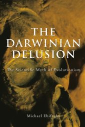 book The Darwinian Delusion: The Scientific Myth Of Evolutionism