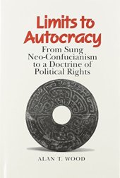 book Limits to Autocracy: From Sung Neo-Confucianism to a Doctrine of Political Rights