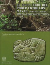 book El despliegue del poder entre los mayas: nuevos estudios sobre la organización política