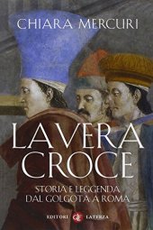 book La vera croce. Storia e leggenda dal Golgota a Roma