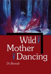 book Wild Mother Dancing: Maternal Narrative in Canadian Literature