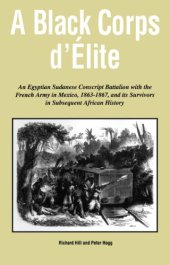 book A Black Corps d'Elite: An Egyptian Sudanese Conscript Battalion with the French Army in Mexico, 1863-1867, and its Survivors in Subsequent African History