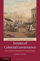 book Ironies of Colonial Governance: Law, Custom and Justice in Colonial India