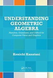 book Understanding Geometric Algebra: Hamilton, Grassmann, and Clifford for Computer Vision and Graphics