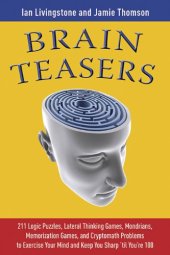 book Brain Teasers: 211 Logic Puzzles, Lateral Thinking Games, Mazes, Crosswords, and IQ Tests to Exercise Your Mind and Keep You Sharp 'til You're 100