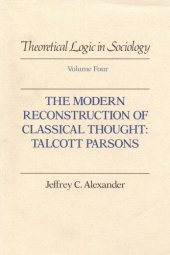 book Theoretical Logic in Sociology, Vol. 4: The Modern Reconstruction of Classical Thought: Talcott Parsons