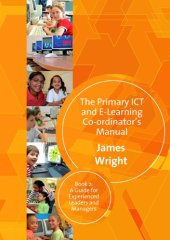 book The Primary ICT & E-learning Co-ordinator's Manual: Book Two, A Guide for Experienced Leaders and Managers