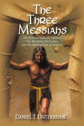 book The Three Messiahs: The Historical Judas the Galilean, The Revelatory Christ Jesus, and The Mythical Jesus of Nazareth