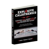 book Explosive Calisthenics, Superhuman Power, Maximum Speed and Agility, Plus Combat-Ready Reflexes--Using Bodyweight-Only Methods