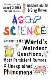 book AsapSCIENCE: Answers to the World's Weirdest Questions, Most Persistent Rumors, and Unexplained Phenomena