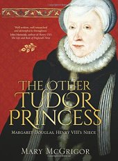 book The Other Tudor Princess: Margaret Douglas, Henry VIII’s Niece