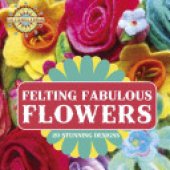 book Felting Fabulous Flowers: 30 stunning designs