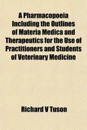 book A Pharmacopoeia Including the Outlines of Materia Medica and Therapeutics for the Use of Practitioners and Students of Veterinary Medicine