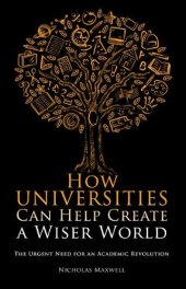 book How Universities Can Help Create a Wiser World: The Urgent Need for an Academic Revolution