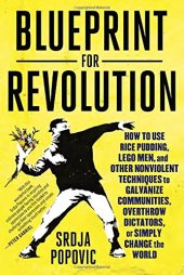 book Blueprint for Revolution: How to Use Rice Pudding, Lego Men, and Other Nonviolent Techniques to Galvanize Communities, Overthrow Dictators, or Simply Change the World