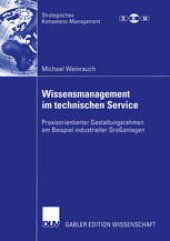 book Wissensmanagement im technischen Service: Praxisorientierter Gestaltungsrahmen am Beispiel industrieller Großanlagen