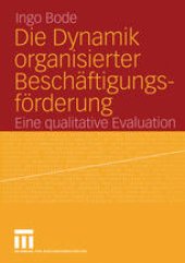 book Die Dynamik organisierter Beschäftigungsförderung: Eine qualitative Evaluation