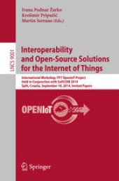 book Interoperability and Open-Source Solutions for the Internet of Things: International Workshop, FP7 OpenIoT Project, Held in Conjunction with SoftCOM 2014, Split, Croatia, September 18, 2014, Invited Papers